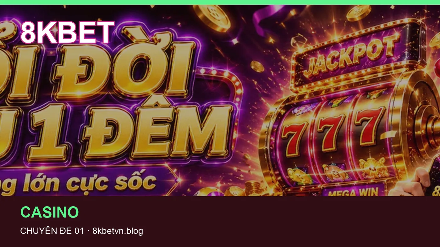 Trải nghiệm Casino trên điện thoại cùng cẩm nang 8KBET