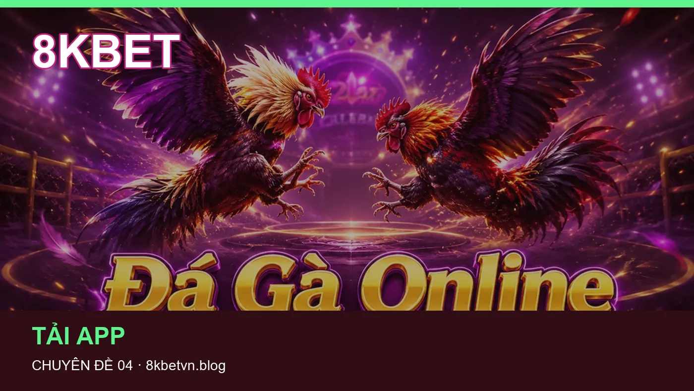 Đối chiếu nguồn và thời điểm cập nhật trong Tải app của 8KBET